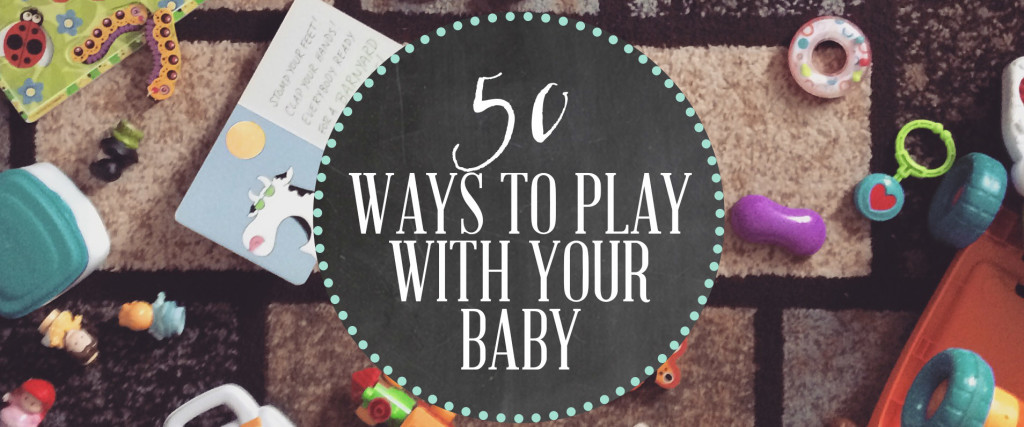 50 Ways to Play with Your Baby - Wit & Wander