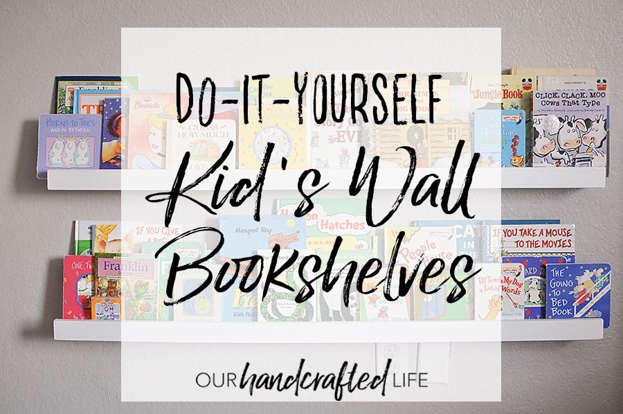 Diy Wall Mounted Kid S Bookshelves Our Handcrafted Life