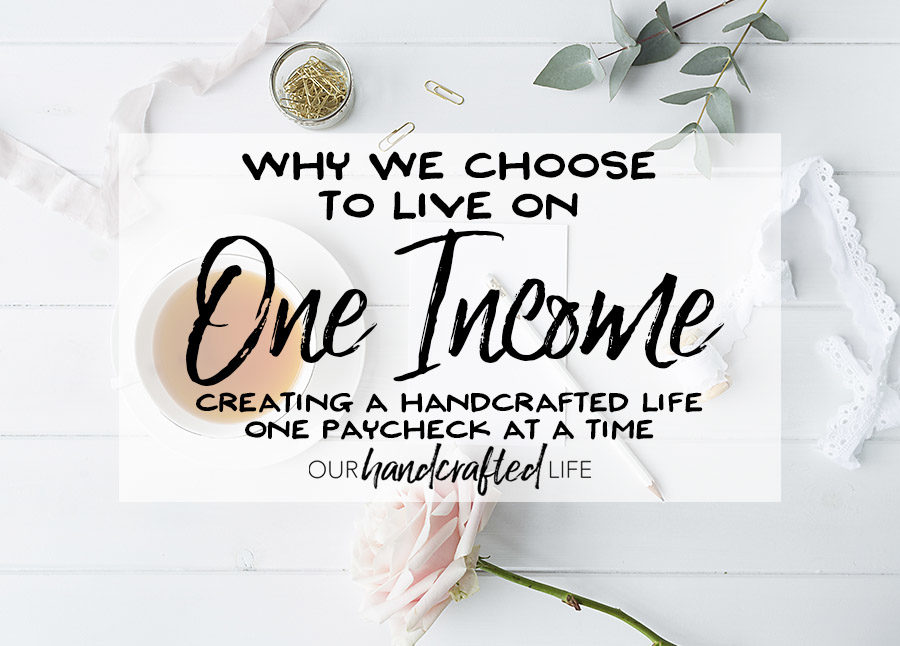 Why We Choose to Live on One Income - Our Handcrafted Life