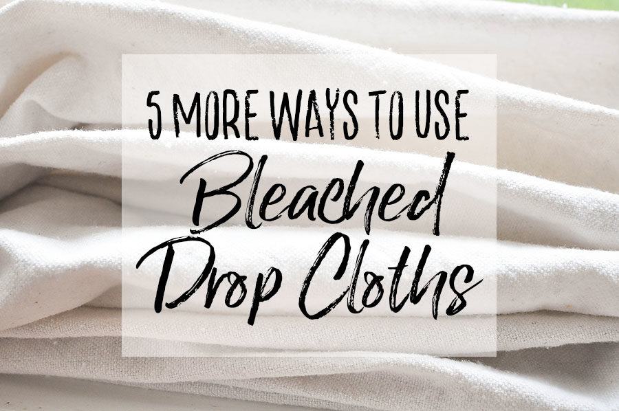 5 More Ways to Use Bleached Drop Cloths - Our Handcrafted Life