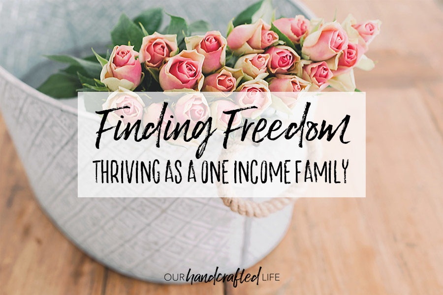 Finding Freedom - Thriving as a One Income Family - Our Handcrafted Life