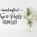 Our Handcrafted Life Top 10 Posts of 2017