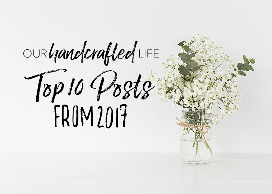 Our Handcrafted Life Top 10 Posts of 2017